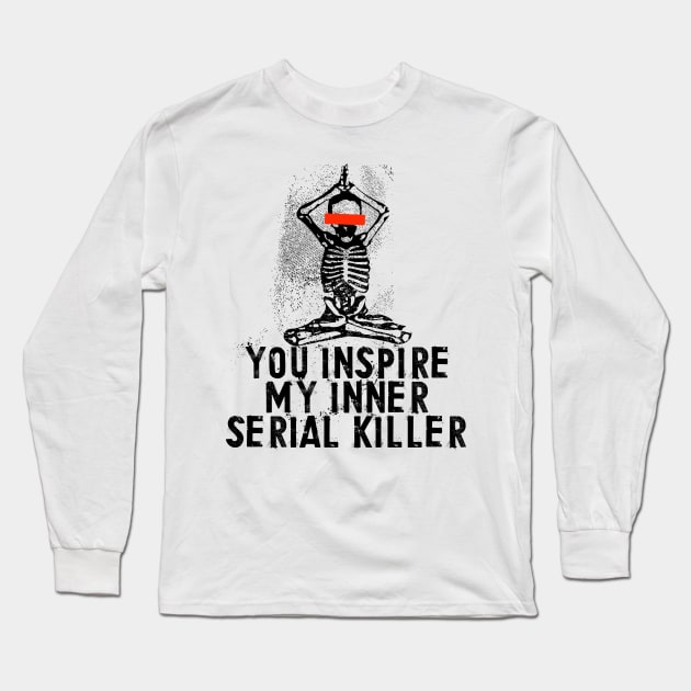 You Inspire My Inner Serial Killer Long Sleeve T-Shirt by Lunomerchedes